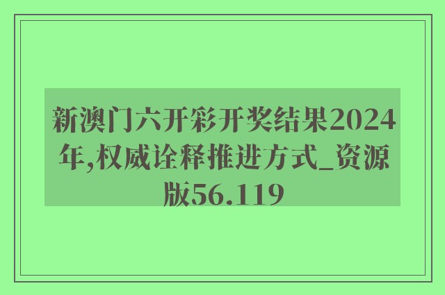 新澳门六开彩开奖结果2024年,权威诠释推进方式_资源版56.119