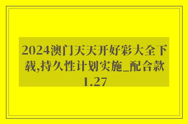 2024澳门天天开好彩大全下载,持久性计划实施_配合款1.27